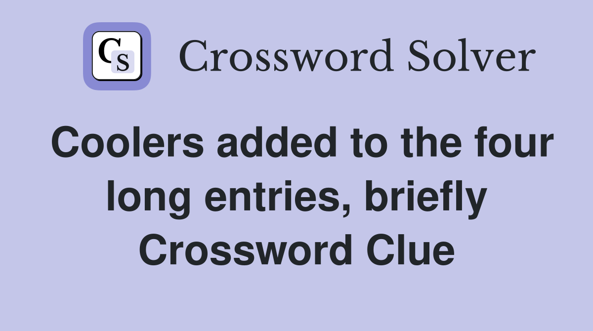 Coolers added to the four long entries, briefly Crossword Clue